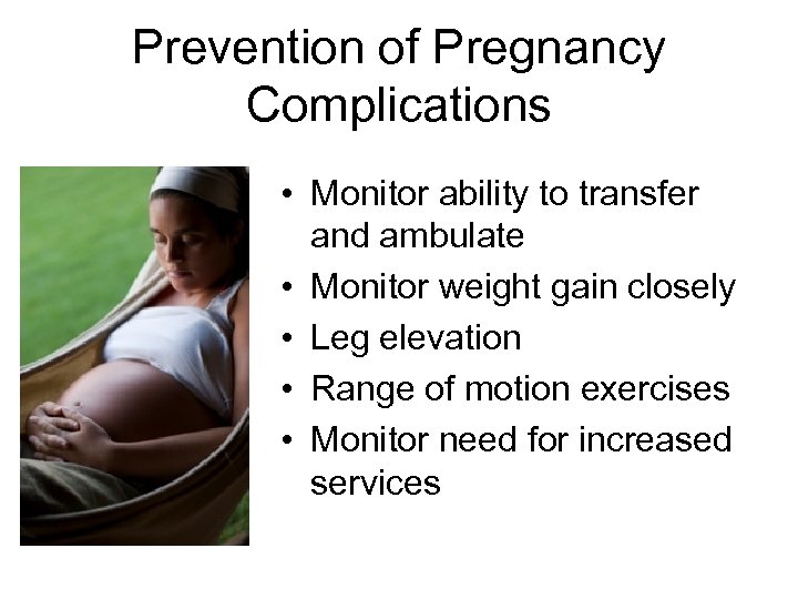 Prevention of Pregnancy Complications • Monitor ability to transfer and ambulate • Monitor weight