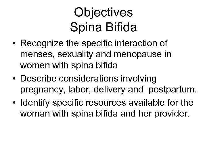 Objectives Spina Bifida • Recognize the specific interaction of menses, sexuality and menopause in