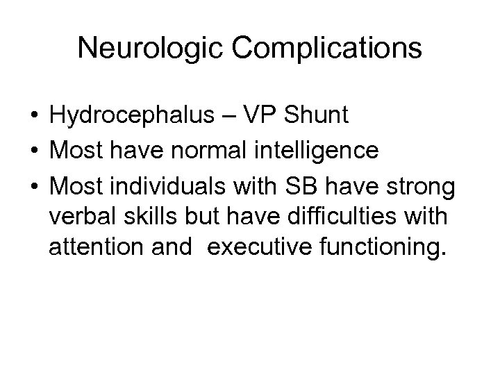 Neurologic Complications • Hydrocephalus – VP Shunt • Most have normal intelligence • Most