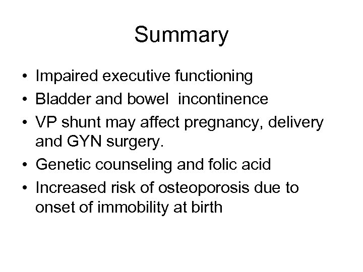 Summary • Impaired executive functioning • Bladder and bowel incontinence • VP shunt may