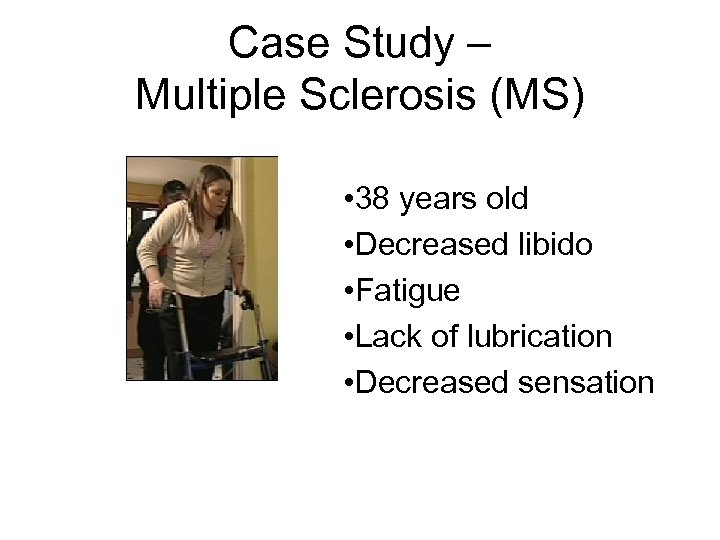 Case Study – Multiple Sclerosis (MS) • 38 years old • Decreased libido •