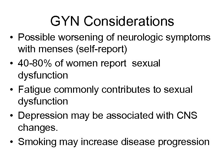 GYN Considerations • Possible worsening of neurologic symptoms with menses (self-report) • 40 -80%