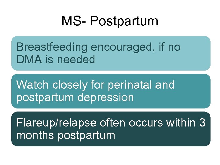 MS- Postpartum Breastfeeding encouraged, if no DMA is needed Watch closely for perinatal and