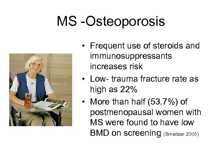 MS -Osteoporosis • Frequent use of steroids and immunosuppressants increases risk • Low- trauma