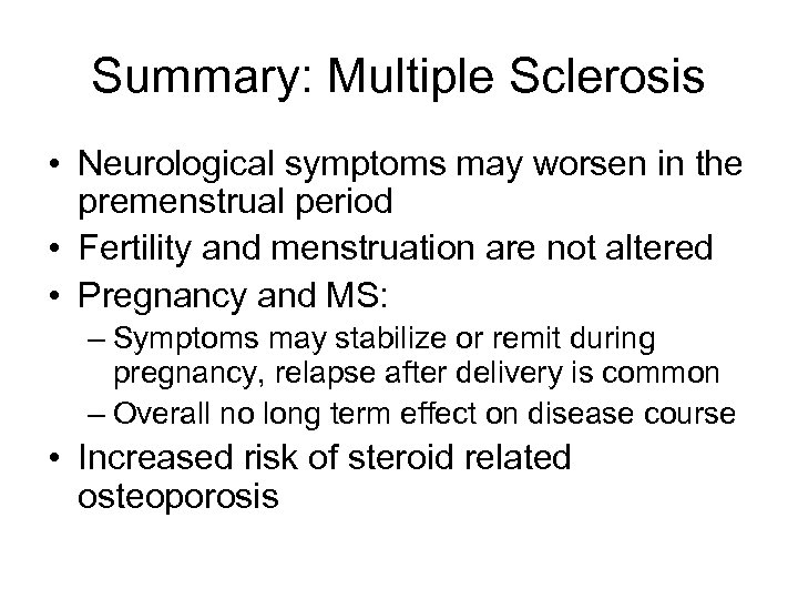 Summary: Multiple Sclerosis • Neurological symptoms may worsen in the premenstrual period • Fertility