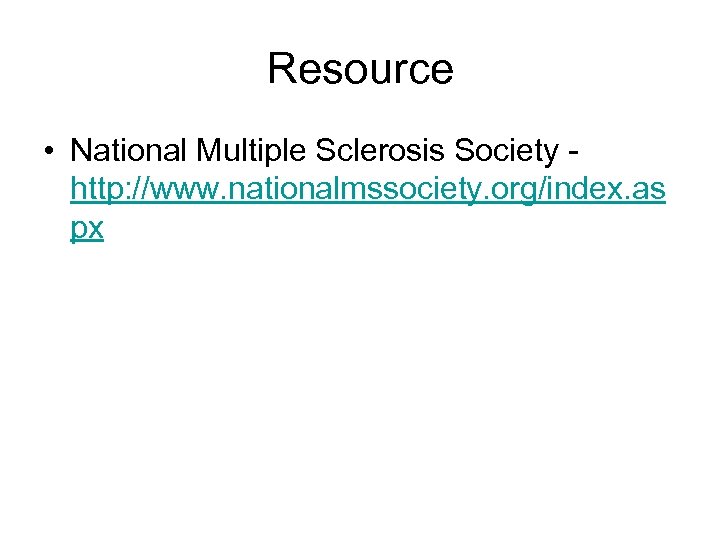 Resource • National Multiple Sclerosis Society http: //www. nationalmssociety. org/index. as px 