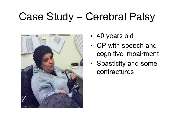 Case Study – Cerebral Palsy • 40 years old • CP with speech and