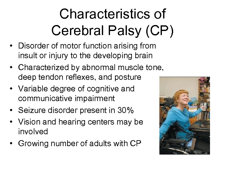 Characteristics of Cerebral Palsy (CP) • Disorder of motor function arising from insult or