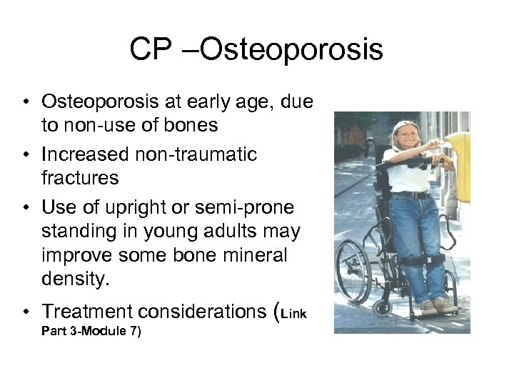 CP –Osteoporosis • Osteoporosis at early age, due to non-use of bones • Increased