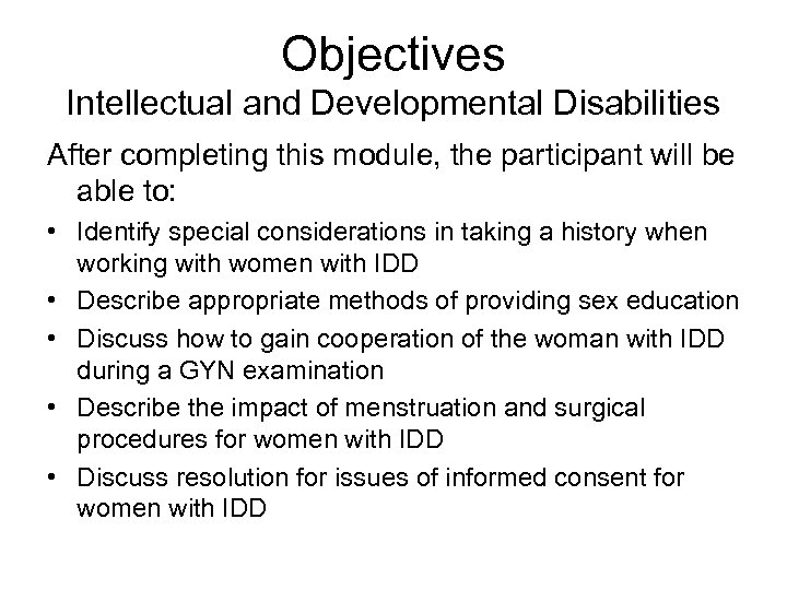 Objectives Intellectual and Developmental Disabilities After completing this module, the participant will be able