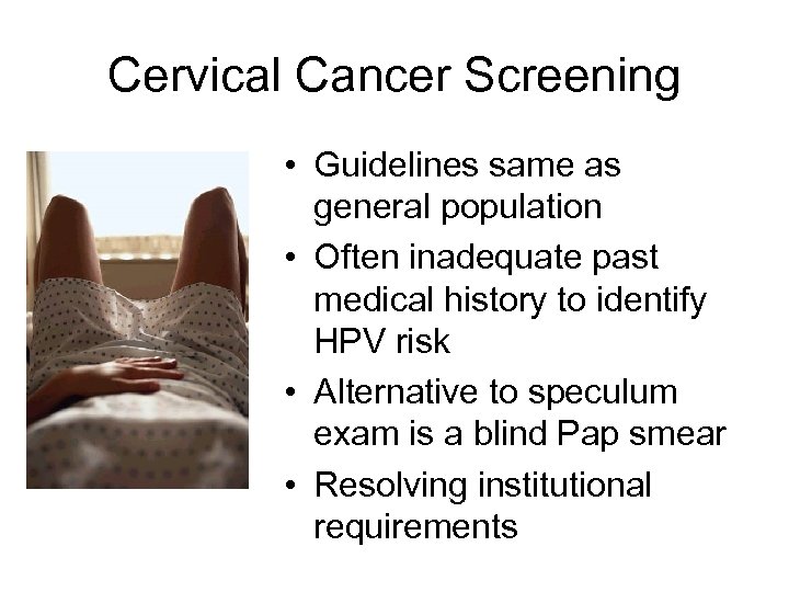 Cervical Cancer Screening • Guidelines same as general population • Often inadequate past medical