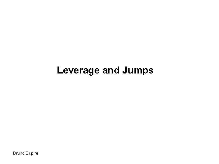 Leverage and Jumps Bruno Dupire 