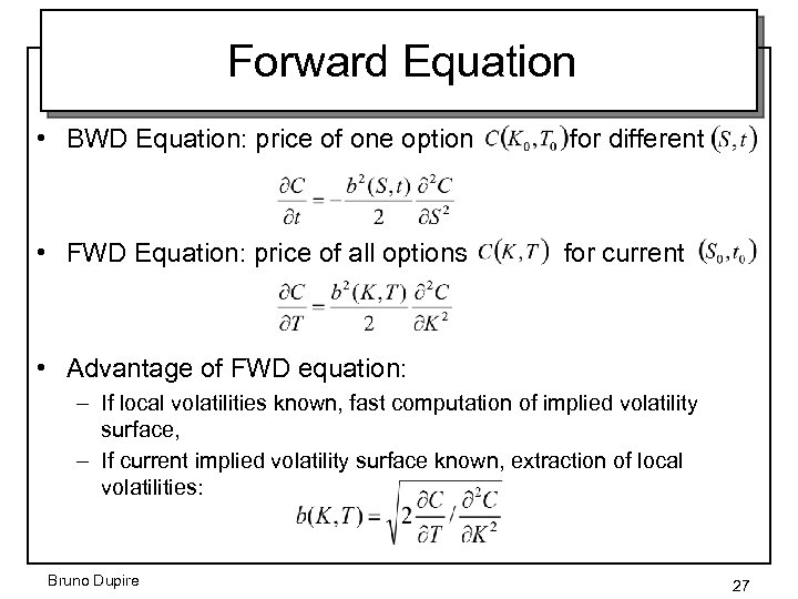 Forward Equation • BWD Equation: price of one option for different • FWD Equation: