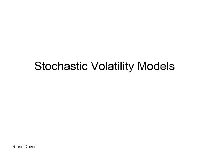 Stochastic Volatility Models Bruno Dupire 