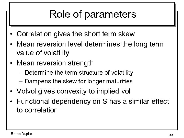 Role of parameters • Correlation gives the short term skew • Mean reversion level