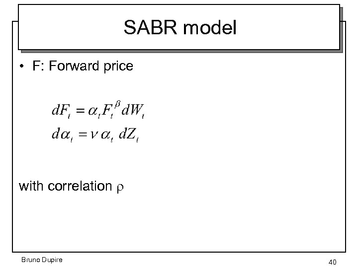 SABR model • F: Forward price with correlation r Bruno Dupire 40 