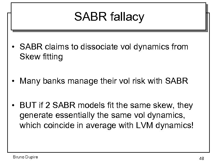 SABR fallacy • SABR claims to dissociate vol dynamics from Skew fitting • Many