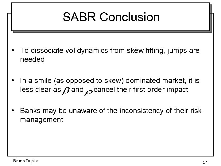 SABR Conclusion • To dissociate vol dynamics from skew fitting, jumps are needed •