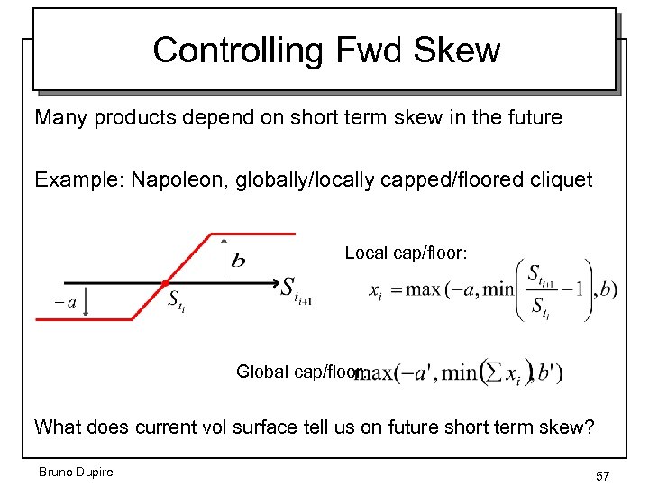 Controlling Fwd Skew Many products depend on short term skew in the future Example: