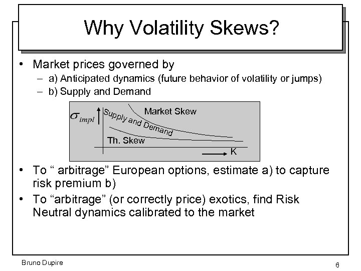 Why Volatility Skews? • Market prices governed by – a) Anticipated dynamics (future behavior