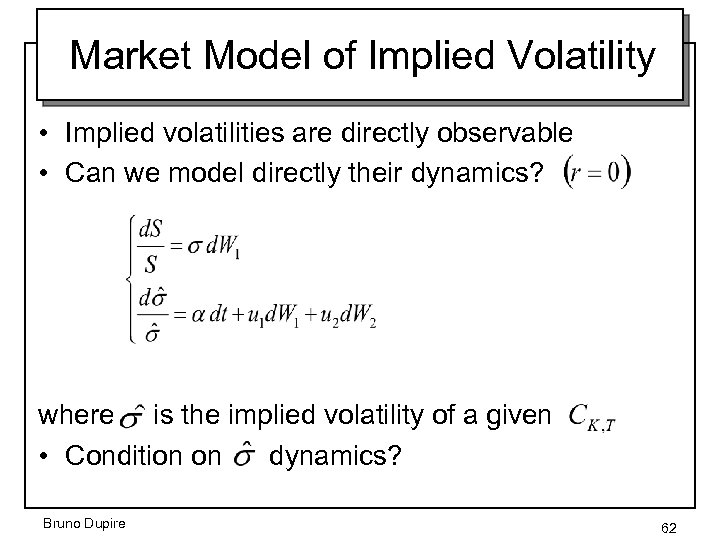 Market Model of Implied Volatility • Implied volatilities are directly observable • Can we