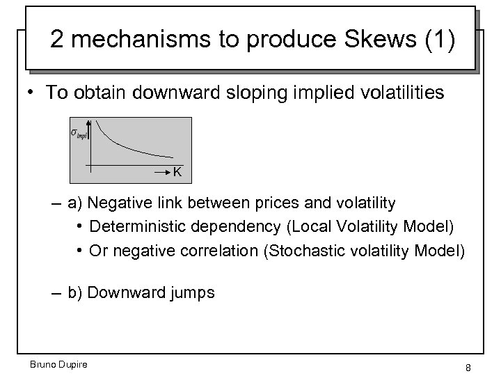 2 mechanisms to produce Skews (1) • To obtain downward sloping implied volatilities K