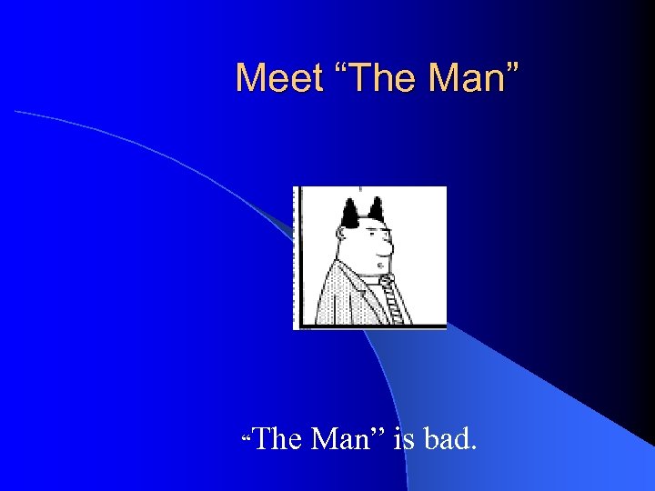 Meet “The Man” is bad. 