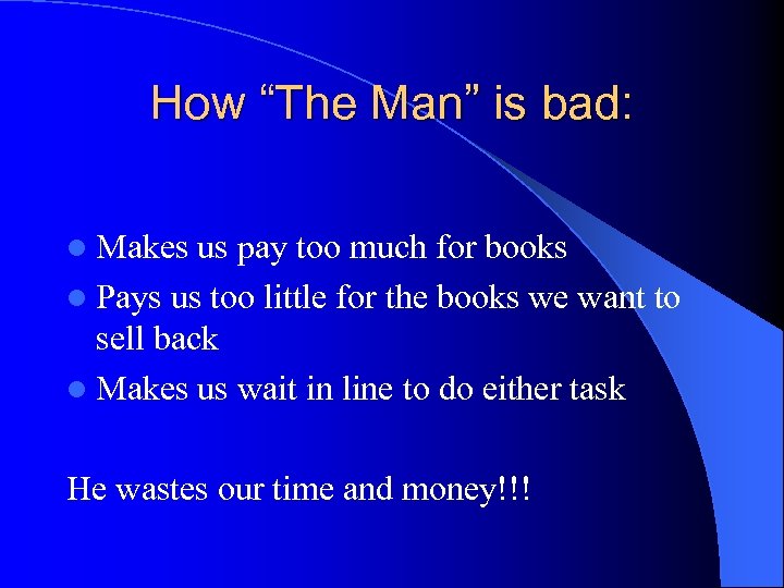 How “The Man” is bad: l Makes us pay too much for books l