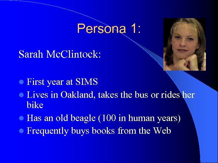 Persona 1: Sarah Mc. Clintock: l First year at SIMS l Lives in Oakland,