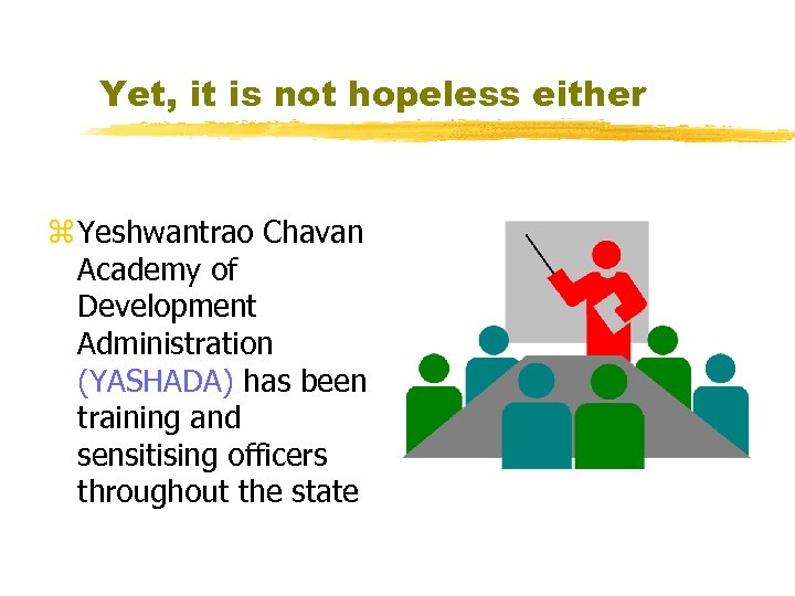 Yet, it is not hopeless either z Yeshwantrao Chavan Academy of Development Administration (YASHADA)