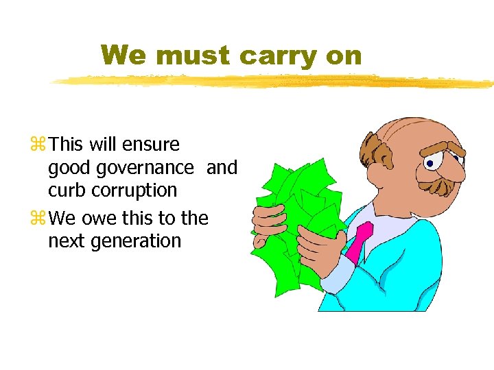 We must carry on z This will ensure good governance and curb corruption z