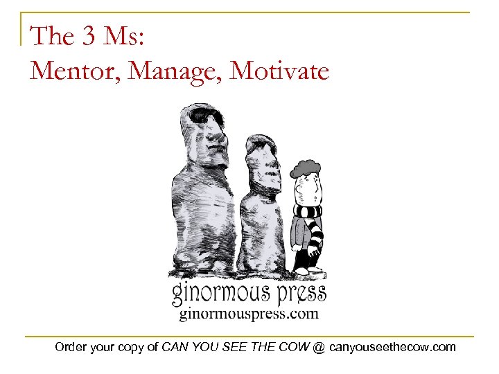 The 3 Ms: Mentor, Manage, Motivate Order your copy of CAN YOU SEE THE