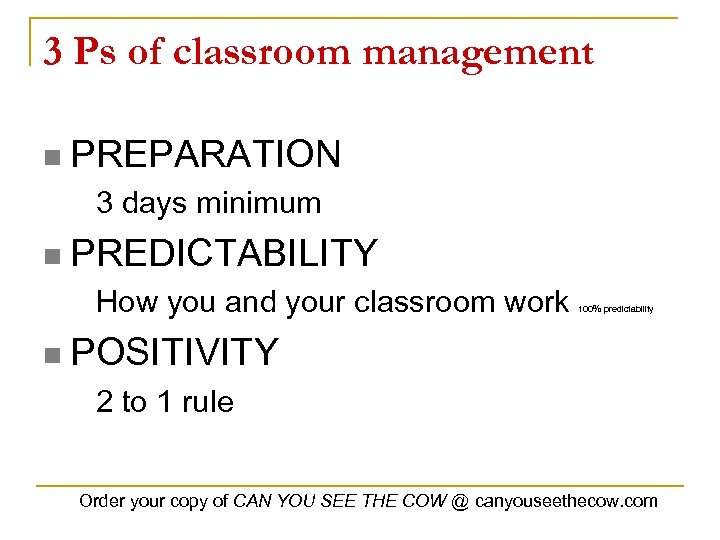 3 Ps of classroom management n PREPARATION 3 days minimum n PREDICTABILITY How you