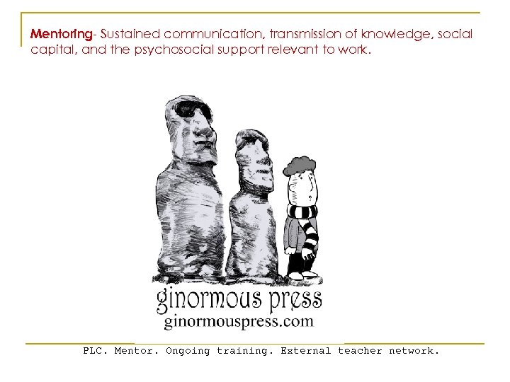 Mentoring- Sustained communication, transmission of knowledge, social capital, and the psychosocial support relevant to