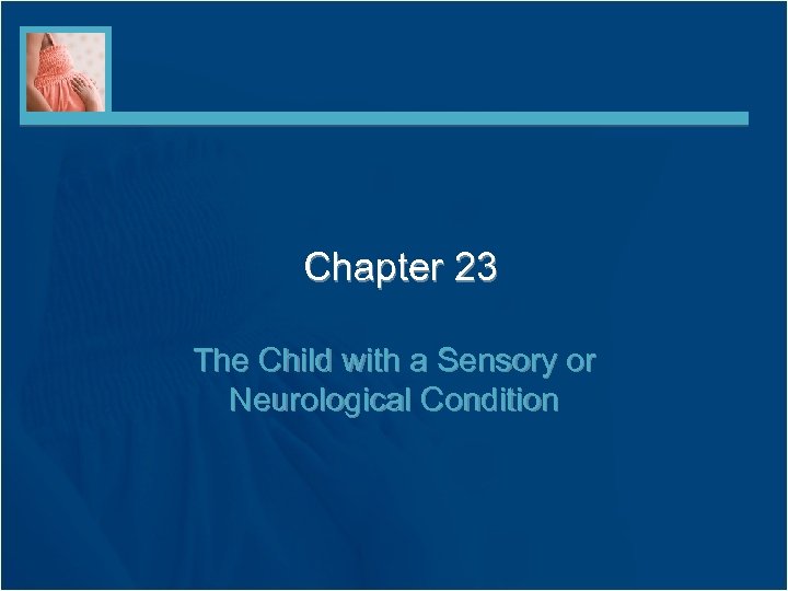 Chapter 23 The Child with a Sensory or Neurological Condition 