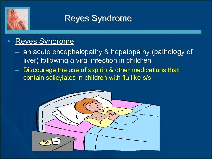 Reyes Syndrome • Reyes Syndrome – an acute encephalopathy & hepatopathy (pathology of liver)
