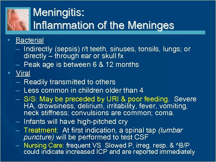 Meningitis: Inflammation of the Meninges • Bacterial – Indirectly (sepsis) r/t teeth, sinuses, tonsils,