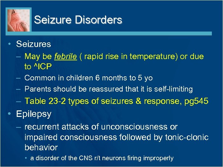 Seizure Disorders • Seizures – May be febrile ( rapid rise in temperature) or