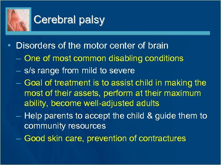 Cerebral palsy • Disorders of the motor center of brain – One of most