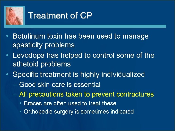 Treatment of CP • Botulinum toxin has been used to manage spasticity problems •