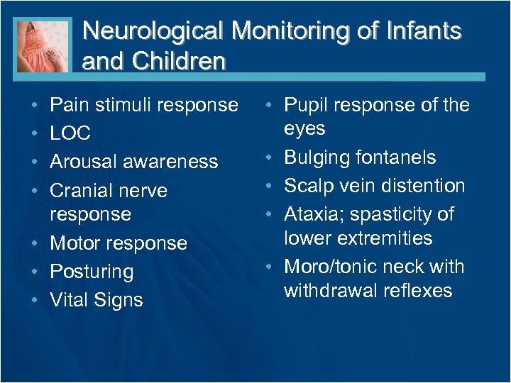 Neurological Monitoring of Infants and Children • • Pain stimuli response LOC Arousal awareness