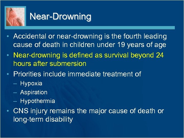 Near-Drowning • Accidental or near-drowning is the fourth leading cause of death in children