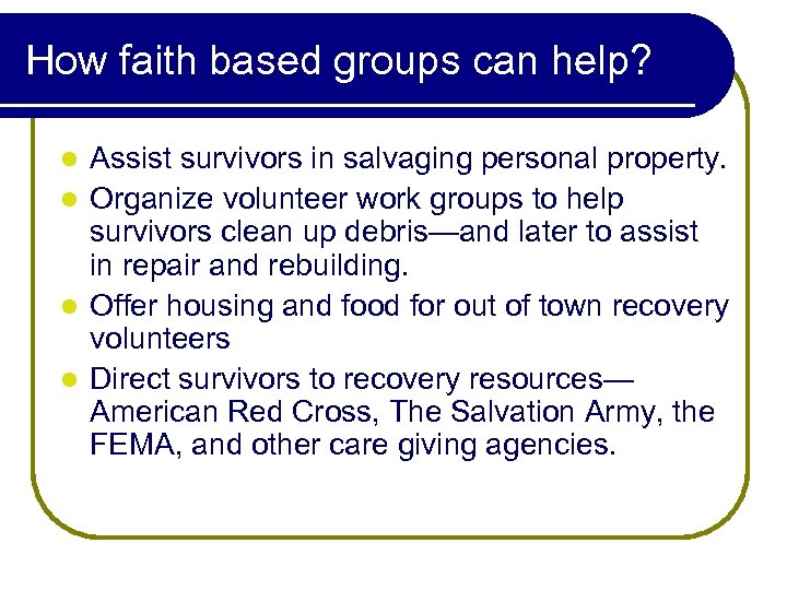 How faith based groups can help? Assist survivors in salvaging personal property. l Organize