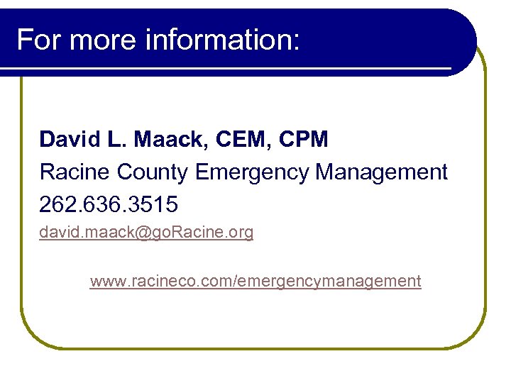 For more information: David L. Maack, CEM, CPM Racine County Emergency Management 262. 636.