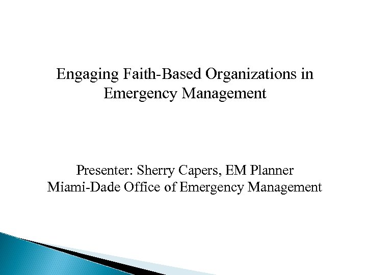 Engaging Faith-Based Organizations in Emergency Management Presenter: Sherry Capers, EM Planner Miami-Dade Office of