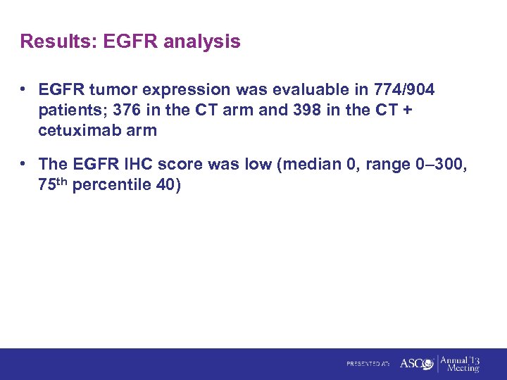 Results: EGFR analysis • EGFR tumor expression was evaluable in 774/904 patients; 376 in