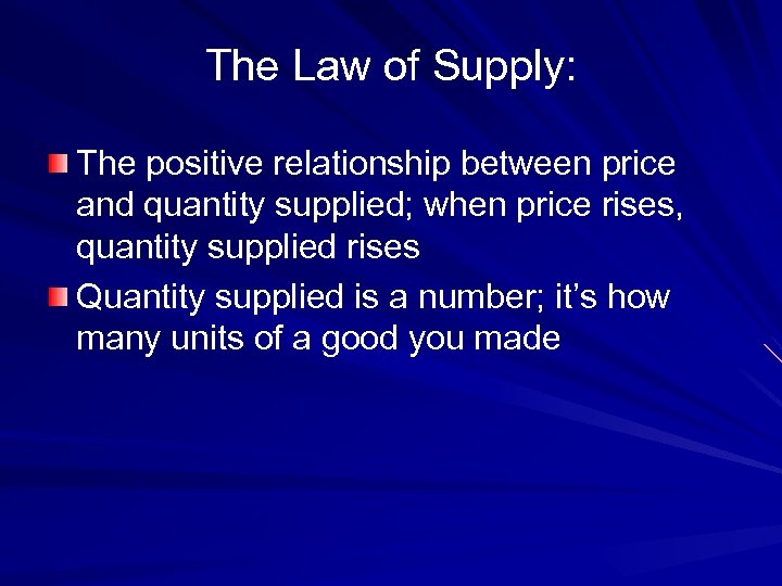 The Law of Supply: The positive relationship between price and quantity supplied; when price