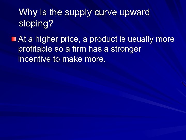 Why is the supply curve upward sloping? At a higher price, a product is