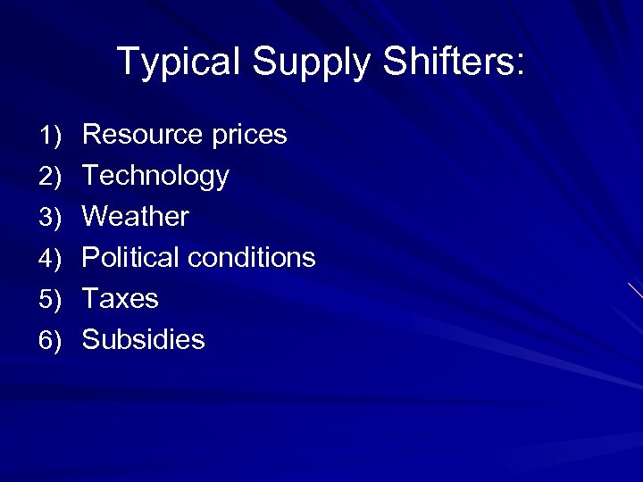 Typical Supply Shifters: 1) Resource prices 2) Technology 3) Weather 4) Political conditions 5)