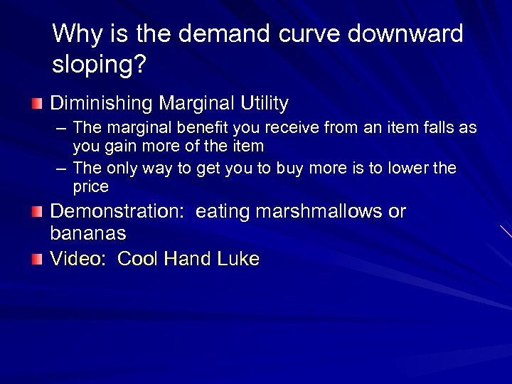 Why is the demand curve downward sloping? Diminishing Marginal Utility – The marginal benefit